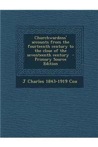 Churchwardens' Accounts from the Fourteenth Century to the Close of the Seventeenth Century