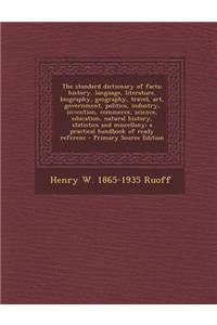 The Standard Dictionary of Facts; History, Language, Literature, Biography, Geography, Travel, Art, Government, Politics, Industry, Invention, Commerce, Science, Education, Natural History, Statistics and Miscellany; A Practical Handbook of Ready R