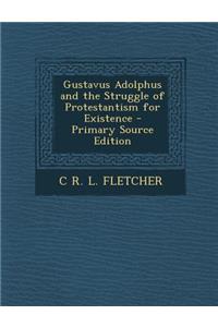 Gustavus Adolphus and the Struggle of Protestantism for Existence