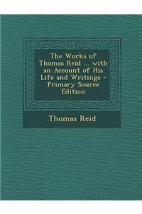 The Works of Thomas Reid ... with an Account of His Life and Writings