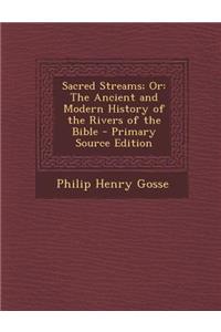 Sacred Streams; Or: The Ancient and Modern History of the Rivers of the Bible