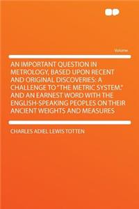 An Important Question in Metrology, Based Upon Recent and Original Discoveries