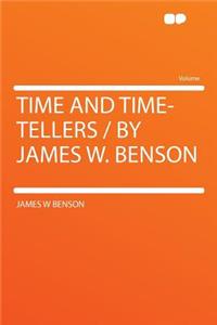 Time and Time-Tellers / By James W. Benson