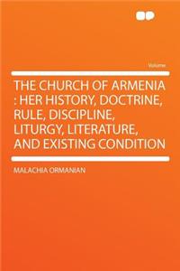 The Church of Armenia: Her History, Doctrine, Rule, Discipline, Liturgy, Literature, and Existing Condition