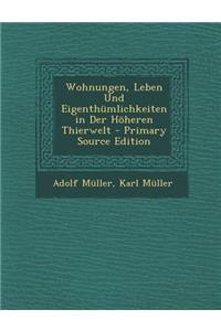 Wohnungen, Leben Und Eigenthumlichkeiten in Der Hoheren Thierwelt - Primary Source Edition