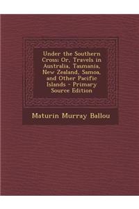 Under the Southern Cross; Or, Travels in Australia, Tasmania, New Zealand, Samoa, and Other Pacific Islands