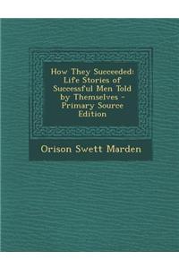 How They Succeeded: Life Stories of Successful Men Told by Themselves - Primary Source Edition