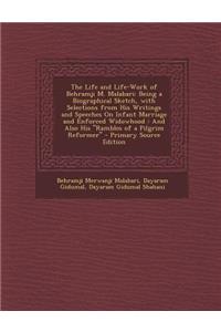 The Life and Life-Work of Behramji M. Malabari: Being a Biographical Sketch, with Selections from His Writings and Speeches on Infant Marriage and Enforced Widowhood: And Also His Rambles of a Pilgrim Reformer