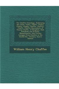 The Chaffee Genealogy, Embracing the Chafe, Chafy, Chafie, Chafey, Chafee, Chaphe, Chaffie, Chaffey, Chaffe, Chaffee Descendants of Thomas Chaffe, of