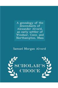 Genealogy of the Descendants of Alexander Alvord, an Early Settler of Windsor, Conn. and Northampton, Mass - Scholar's Choice Edition