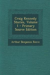 Craig Kennedy Stories, Volume 1 - Primary Source Edition