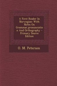 A First Reader in Norwegian: With Notes on Grammar, Pronunciation and Orthography - Primary Source Edition