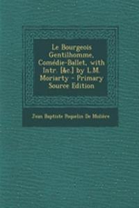 Le Bourgeois Gentilhomme, Comedie-Ballet, with Intr. [&C.] by L.M. Moriarty
