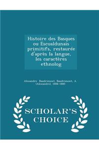 Histoire Des Basques Ou Escualdunais Primitifs, Restaurée d'Après La Langue, Les Caractères Ethnolog - Scholar's Choice Edition