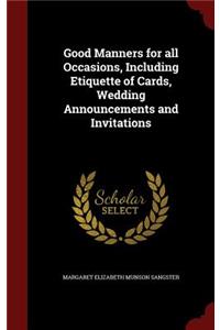 Good Manners for All Occasions, Including Etiquette of Cards, Wedding Announcements and Invitations