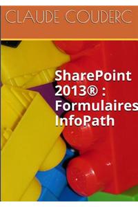 Sharepoint 2013(R) : Formulaires Infopath