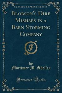 Blobson's Dire Mishaps in a Barn Storming Company (Classic Reprint)