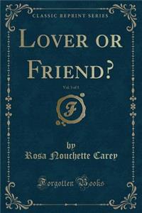 Lover or Friend?, Vol. 3 of 3 (Classic Reprint)
