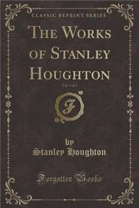 The Works of Stanley Houghton, Vol. 3 of 3 (Classic Reprint)