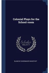Colonial Plays for the School-room