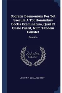 Socratis Daemonium Per Tot Saecula A Tot Hominibus Doctis Examinatum, Quid Et Quale Fuerit, Num Tandem Constet: Quaestio