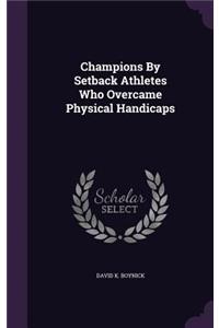 Champions by Setback Athletes Who Overcame Physical Handicaps