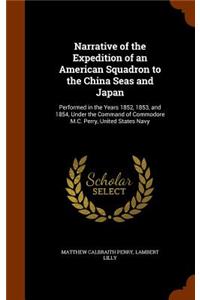 Narrative of the Expedition of an American Squadron to the China Seas and Japan