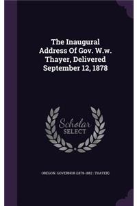 The Inaugural Address Of Gov. W.w. Thayer, Delivered September 12, 1878