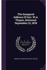 Inaugural Address Of Gov. W.w. Thayer, Delivered September 12, 1878