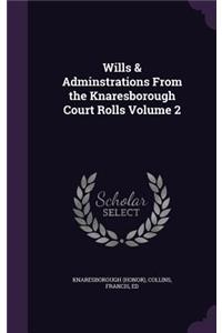 Wills & Adminstrations From the Knaresborough Court Rolls Volume 2