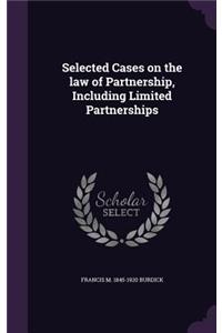 Selected Cases on the law of Partnership, Including Limited Partnerships