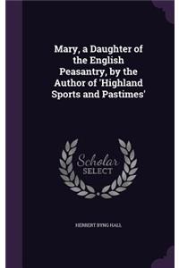 Mary, a Daughter of the English Peasantry, by the Author of 'Highland Sports and Pastimes'