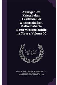 Anzeiger Der Kaiserlichen Akademie Der Wissenschaften, Mathematisch-Naturwissenschaftliche Classe, Volume 16