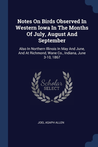 Notes On Birds Observed In Western Iowa In The Months Of July, August And September