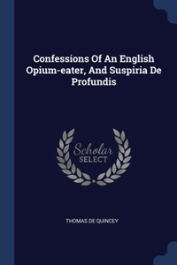 Confessions Of An English Opium-eater, And Suspiria De Profundis