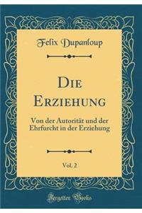 Die Erziehung, Vol. 2: Von Der Autoritï¿½t Und Der Ehrfurcht in Der Erziehung (Classic Reprint)