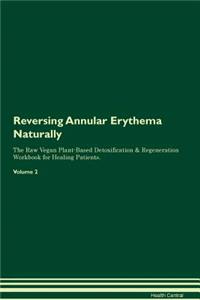 Reversing Annular Erythema Naturally the Raw Vegan Plant-Based Detoxification & Regeneration Workbook for Healing Patients. Volume 2