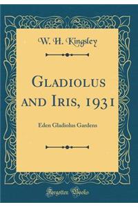 Gladiolus and Iris, 1931: Eden Gladiolus Gardens (Classic Reprint)