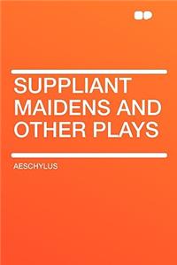 Suppliant Maidens and Other Plays