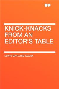 Knick-Knacks from an Editor's Table
