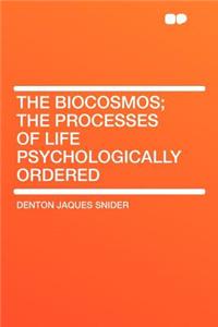 The Biocosmos; The Processes of Life Psychologically Ordered