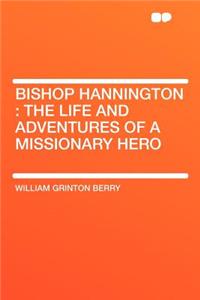 Bishop Hannington: The Life and Adventures of a Missionary Hero