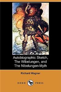 Autobiographic Sketch, the Wibelungen, and the Nibelungen-Myth (Dodo Press)