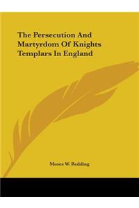 Persecution And Martyrdom Of Knights Templars In England