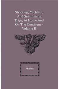 Shooting, Yachting, And Sea-Fishing Trips, At Home And On The Continent - Volume II