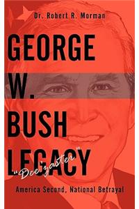 George W. Bush Legacy - Dee'zaster: America Second, National Betrayal