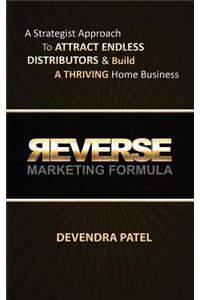 Reverse Marketing Formula: A Strategist Approach to Attract Endless Distributors & Build a Thriving Home Business
