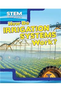 How Do Irrigation Systems Work?