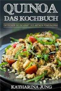 Quinoa: Das Kochbuch - Entdecken Sie Die Kraft Des Antiken Superfoods Quinoa - Leckere Und Einfache Quinoa Rezepte FÃ¼r Jeden Anlass