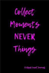 Collect Moments Never Things